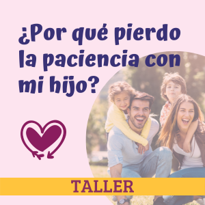Taller por que pierdo la paciencia con mi hijo